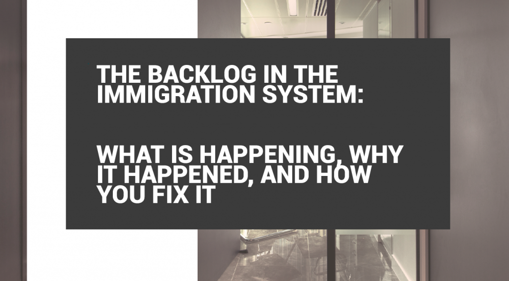 The Backlog in the Immigration System: What is Happening, Why it Happened, and How You Fix It